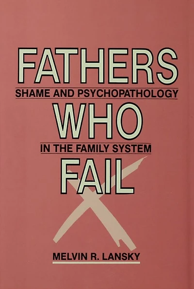 Fathers Who Fail: Shame and Psychopathology the Family System