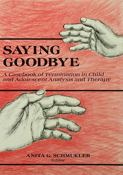 Saying Goodbye: A Casebook of Termination Child and Adolescent Analysis Therapy