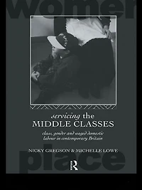 Servicing the Middle Classes: Class, Gender and Waged Domestic Work Contemporary Britain