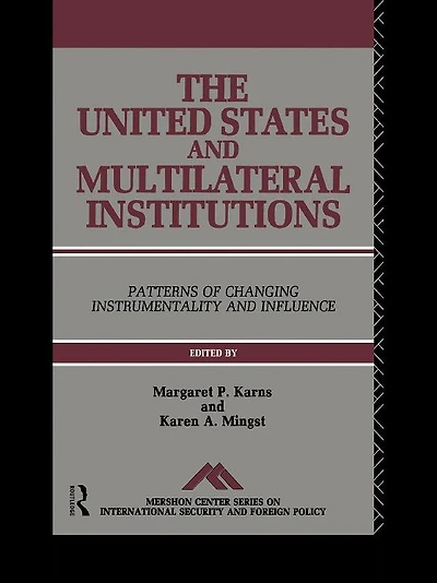 The United States and Multilateral Institutions: Patterns of Changing Instrumentality Influence