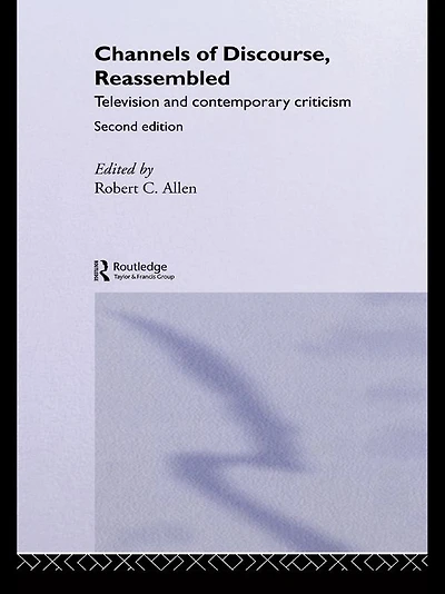 Channels of Discourse, Reassembled: Television and Contemporary Criticism