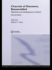 Channels of Discourse, Reassembled: Television and Contemporary Criticism