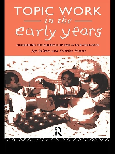 Topic Work the Early Years: Organising Curriculum for Four to Eight Year Olds