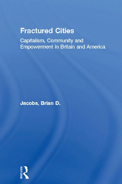 Fractured Cities: Capitalism, Community and Empowerment Britain America