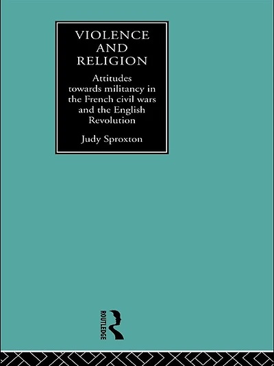 Violence and Religion: Attitudes towards militancy the French civil wars English Revolution