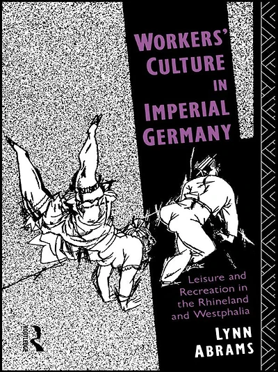 Workers' Culture Imperial Germany: Leisure and Recreation the Rhineland Westphalia