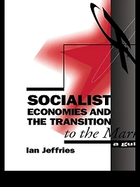 Socialist Economies and the Transition to Market: A Guide