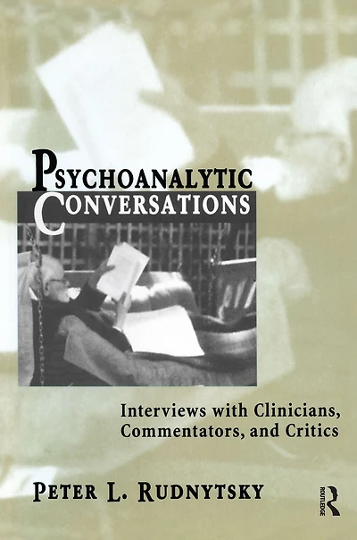 Psychoanalytic Conversations: Interviews with Clinicians, Commentators, and Critics