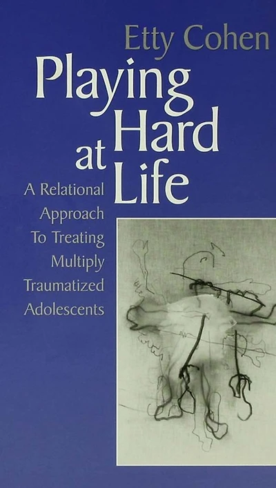 Playing Hard at Life: A Relational Approach to Treating Multiply Traumatized Adolescents