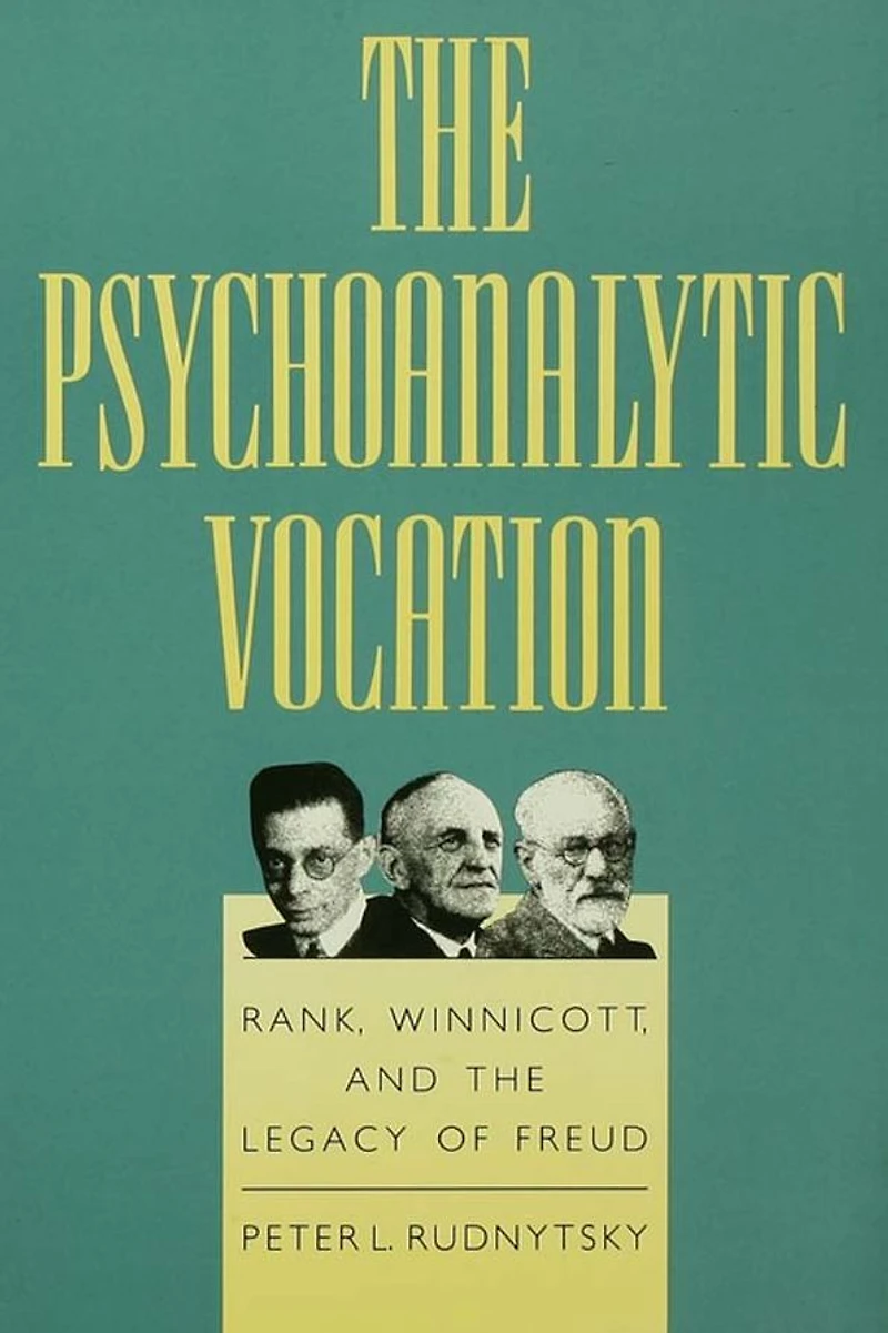 the Psychoanalytic Vocation: Rank, Winnicott, and Legacy of Freud