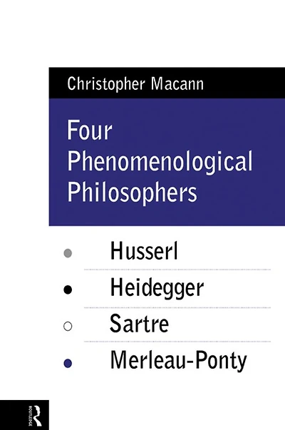 Four Phenomenological Philosophers: Husserl, Heidegger, Sartre, Merleau-Ponty