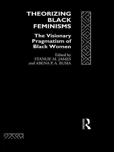 Theorizing Black Feminisms: The Visionary Pragmatism of Women