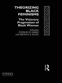 Theorizing Black Feminisms: The Visionary Pragmatism of Women