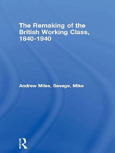 the Remaking of British Working Class, 1840-1940