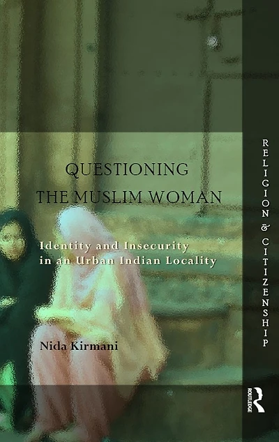 Questioning the 'Muslim Woman': Identity and Insecurity an Urban Indian Locality