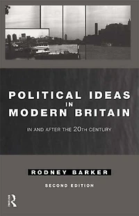 Political Ideas Modern Britain: and After the Twentieth Century