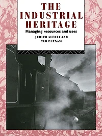 The Industrial Heritage: Managing Resources and Uses