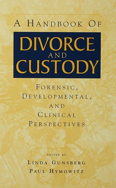 A Handbook of Divorce and Custody: Forensic, Developmental, Clinical Perspectives