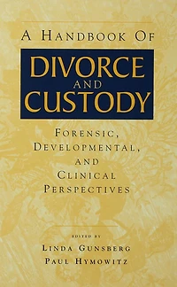 A Handbook of Divorce and Custody: Forensic, Developmental, Clinical Perspectives