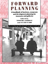 Forward Planning: A Handbook of Business, Corporate and Development Planning for Museums Galleries