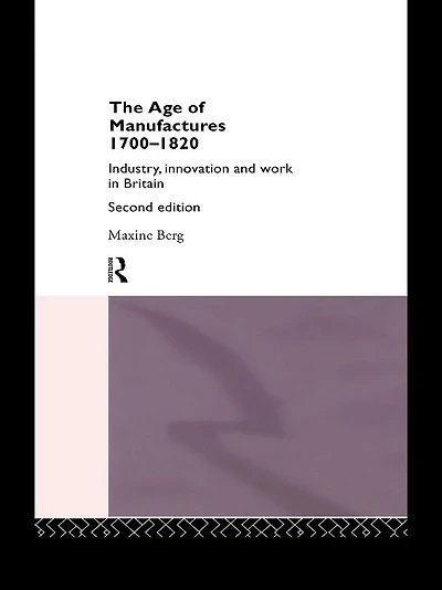 The Age of Manufactures, 1700-1820: Industry, Innovation and Work Britain