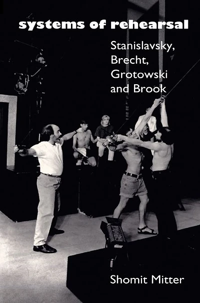 Systems of Rehearsal: Stanislavsky, Brecht, Grotowski, and Brook