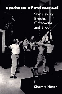 Systems of Rehearsal: Stanislavsky, Brecht, Grotowski, and Brook