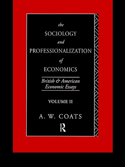 The Sociology and Professionalization of Economics: British American Economic Essays, Volume II