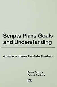 Scripts, Plans, Goals, and Understanding: An Inquiry Into Human Knowledge Structures