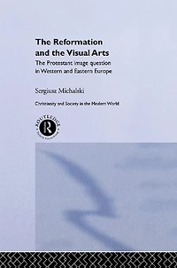 Reformation and The Visual Arts: Protestant Image Question Western Eastern Europe