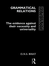 Grammatical Relations: The Evidence Against Their Necessity and Universality