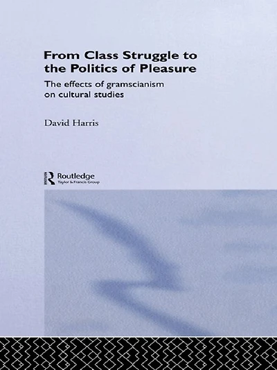 From Class Struggle to The Politics of Pleasure: Effects Gramscianism on Cultural Studies