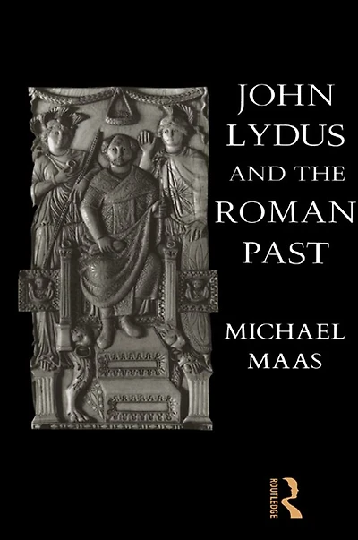 John Lydus and the Roman Past: Antiquarianism Politics Age of Justinian