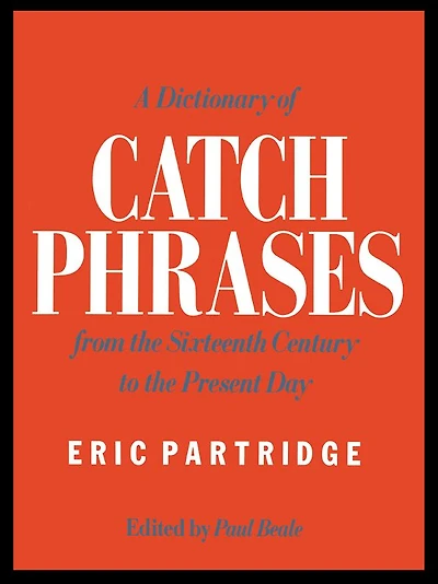 A Dictionary of Catch Phrases: British and American, from the Sixteenth Century to Present Day