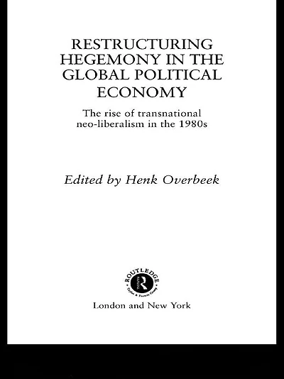 Restructuring Hegemony the Global Political Economy: Rise of Transnational Neo-Liberalism 1980s