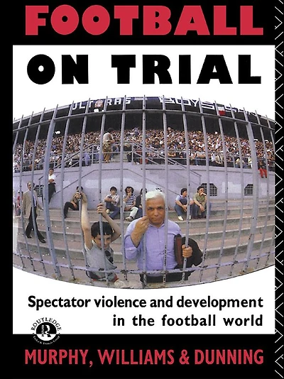 Football on Trial: Spectator Violence and Development the World