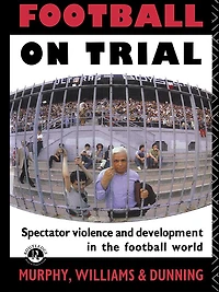 Football on Trial: Spectator Violence and Development the World