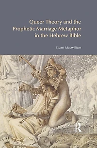 Queer Theory and the Prophetic Marriage Metaphor Hebrew Bible