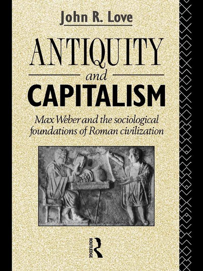 Antiquity and Capitalism: Max Weber the Sociological Foundations of Roman Civilization