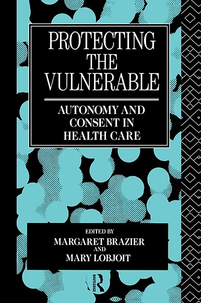 Protecting the Vulnerable: Autonomy and Consent Health Care