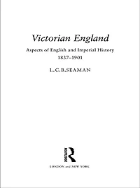 Victorian England: Aspects of English and Imperial History 1837-1901