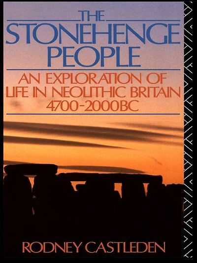 The Stonehenge People: An Exploration of Life Neolithic Britain 4700-2000 BC