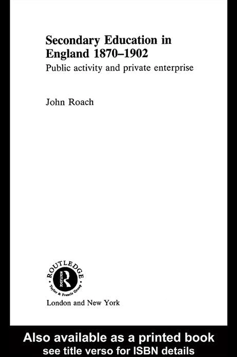 Secondary Education England 1870-1902: Public Activity and Private Enterprise