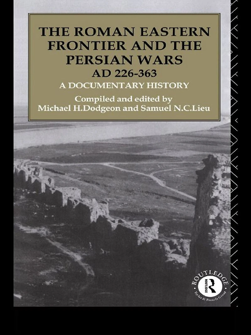 the Roman Eastern Frontier and Persian Wars AD 226-363: A Documentary History