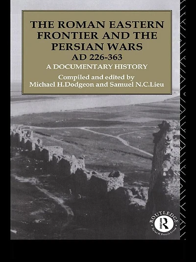 the Roman Eastern Frontier and Persian Wars AD 226-363: A Documentary History