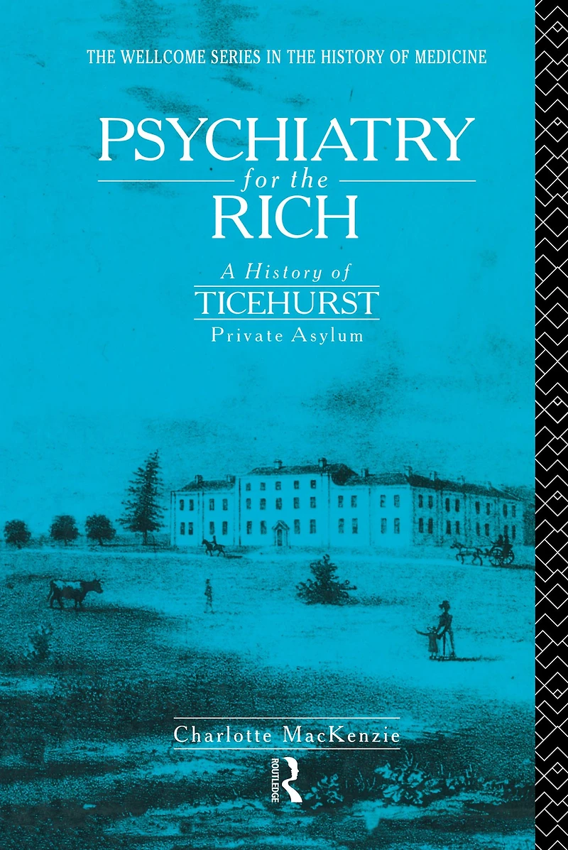 Psychiatry for the Rich: A History of Ticehurst Private Asylum 1792-1917