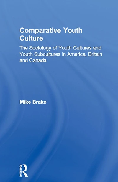 Comparative Youth Culture: The Sociology of Cultures and Subcultures America, Britain Canada