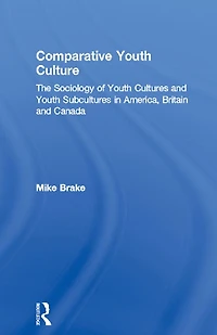 Comparative Youth Culture: The Sociology of Cultures and Subcultures America, Britain Canada
