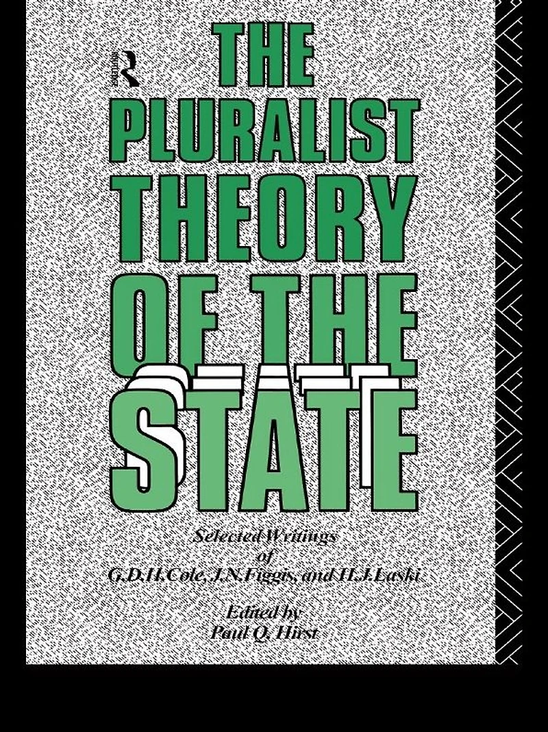the Pluralist Theory of State: Selected Writings G.D.H. Cole, J.N. Figgis and H.J. Laski