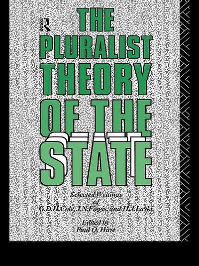 the Pluralist Theory of State: Selected Writings G.D.H. Cole, J.N. Figgis and H.J. Laski